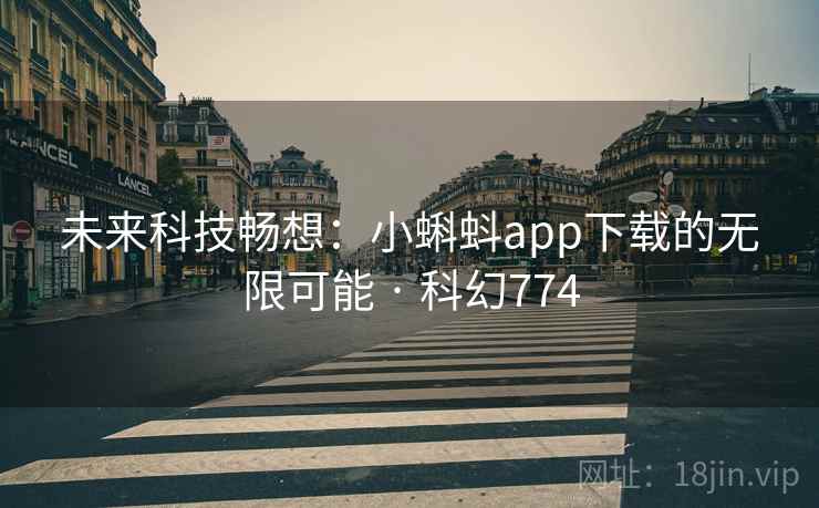 未来科技畅想：小蝌蚪app下载的无限可能 · 科幻774