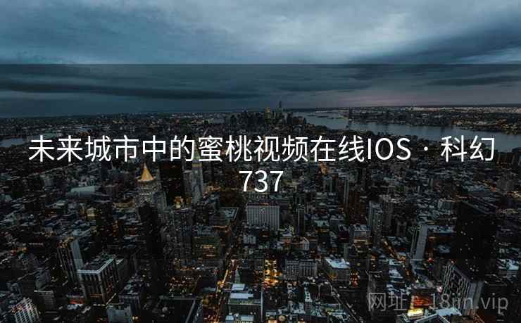 未来城市中的蜜桃视频在线IOS · 科幻737