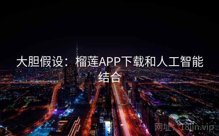 大胆假设:榴莲APP下载和人工智能结合 大胆假设:榴莲APP下载和人工智能结合